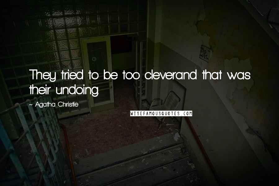 Agatha Christie Quotes: They tried to be too cleverand that was their undoing.