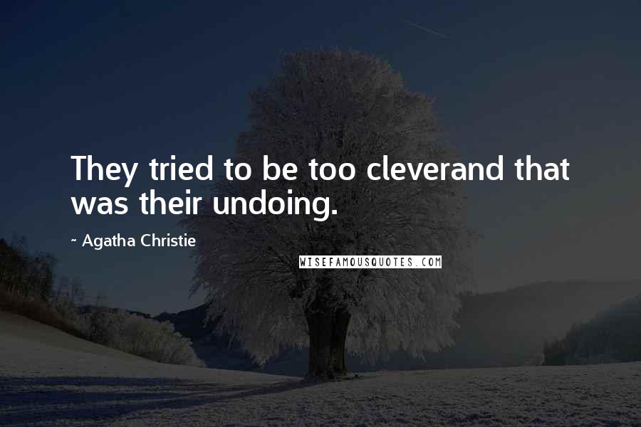 Agatha Christie Quotes: They tried to be too cleverand that was their undoing.