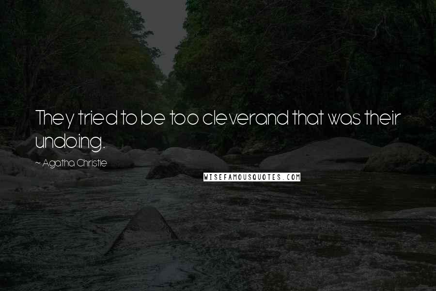 Agatha Christie Quotes: They tried to be too cleverand that was their undoing.