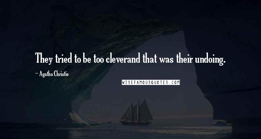 Agatha Christie Quotes: They tried to be too cleverand that was their undoing.