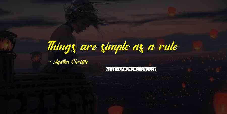 Agatha Christie Quotes: Things are simple as a rule