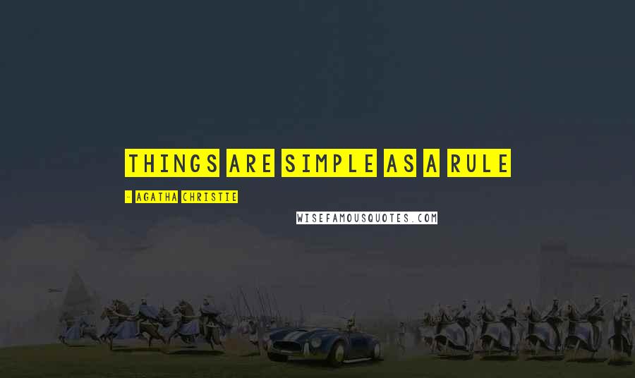 Agatha Christie Quotes: Things are simple as a rule