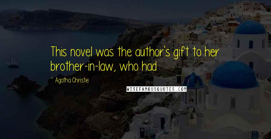 Agatha Christie Quotes: This novel was the author's gift to her brother-in-law, who had