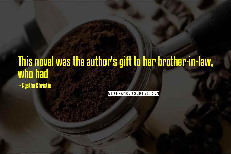 Agatha Christie Quotes: This novel was the author's gift to her brother-in-law, who had