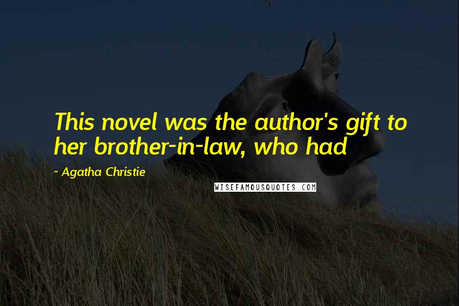 Agatha Christie Quotes: This novel was the author's gift to her brother-in-law, who had