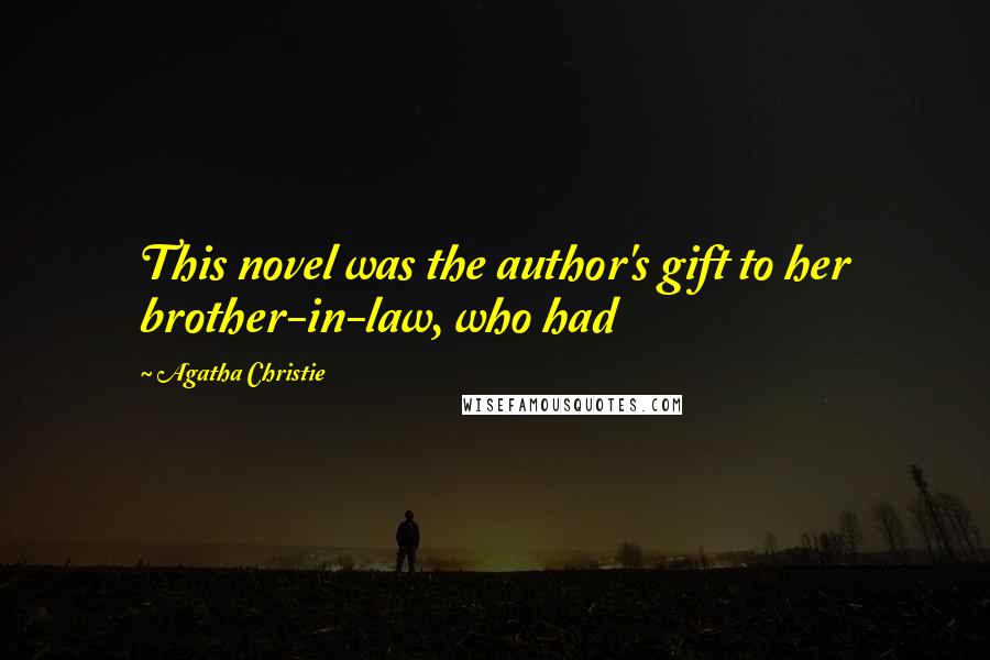 Agatha Christie Quotes: This novel was the author's gift to her brother-in-law, who had