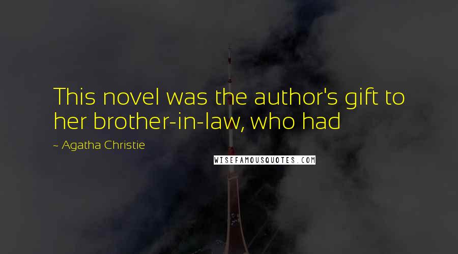 Agatha Christie Quotes: This novel was the author's gift to her brother-in-law, who had