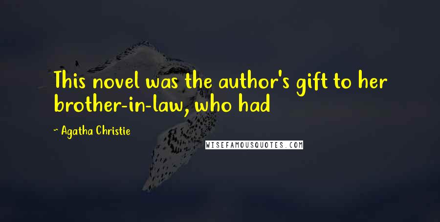 Agatha Christie Quotes: This novel was the author's gift to her brother-in-law, who had