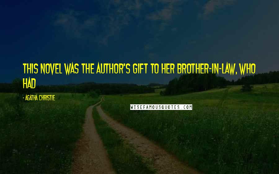 Agatha Christie Quotes: This novel was the author's gift to her brother-in-law, who had