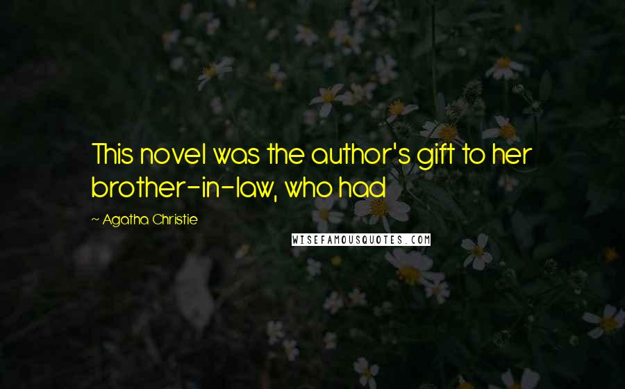 Agatha Christie Quotes: This novel was the author's gift to her brother-in-law, who had