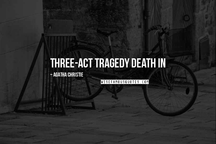 Agatha Christie Quotes: Three-Act Tragedy Death in