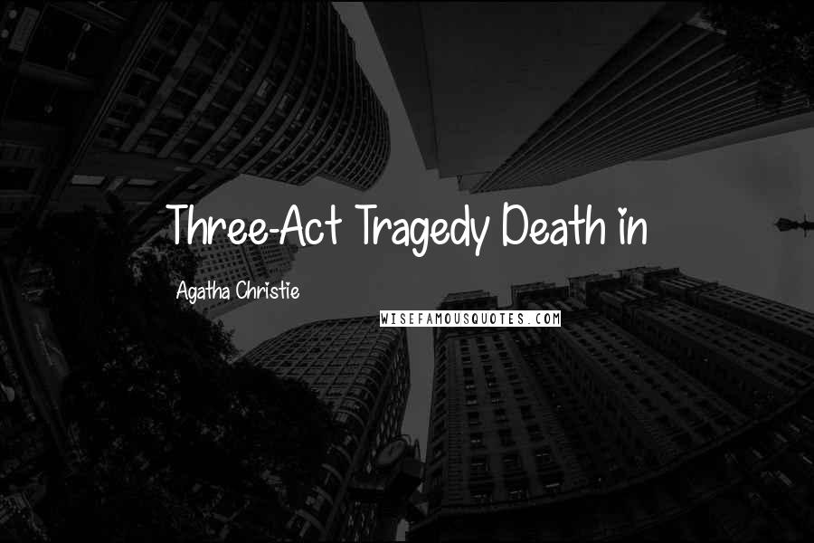 Agatha Christie Quotes: Three-Act Tragedy Death in