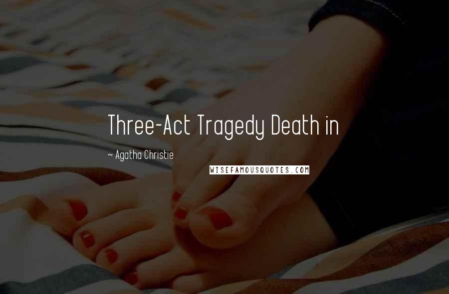 Agatha Christie Quotes: Three-Act Tragedy Death in