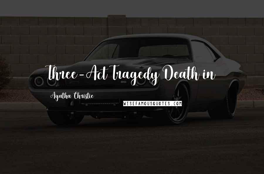 Agatha Christie Quotes: Three-Act Tragedy Death in