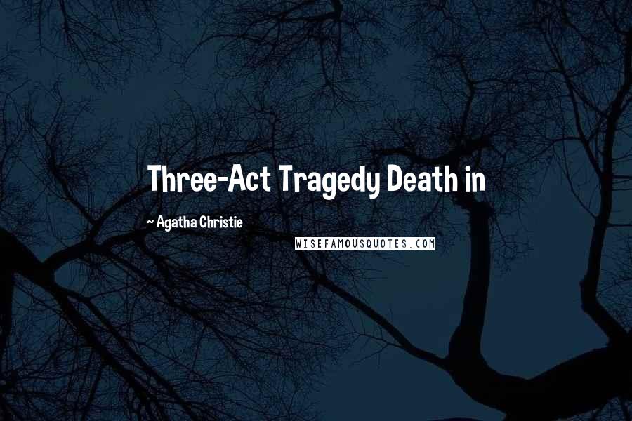 Agatha Christie Quotes: Three-Act Tragedy Death in