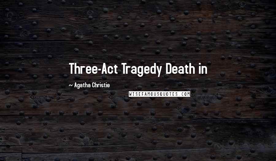 Agatha Christie Quotes: Three-Act Tragedy Death in
