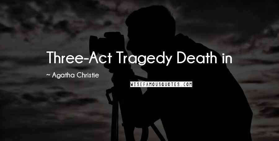 Agatha Christie Quotes: Three-Act Tragedy Death in