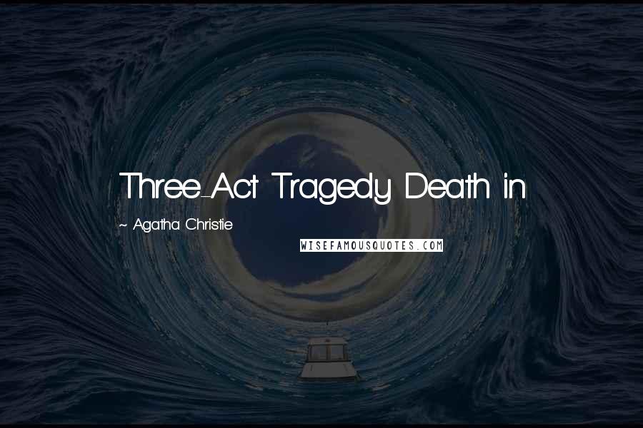 Agatha Christie Quotes: Three-Act Tragedy Death in