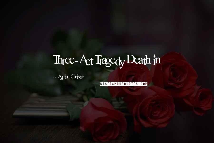 Agatha Christie Quotes: Three-Act Tragedy Death in