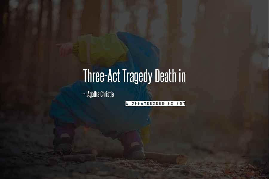 Agatha Christie Quotes: Three-Act Tragedy Death in