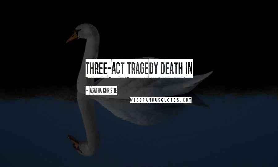 Agatha Christie Quotes: Three-Act Tragedy Death in