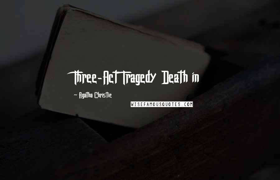 Agatha Christie Quotes: Three-Act Tragedy Death in