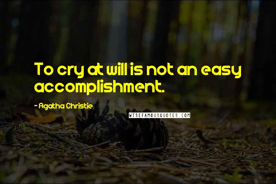 Agatha Christie Quotes: To cry at will is not an easy accomplishment.