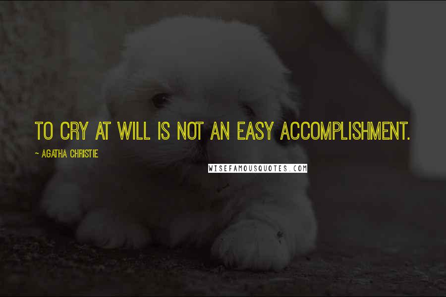 Agatha Christie Quotes: To cry at will is not an easy accomplishment.