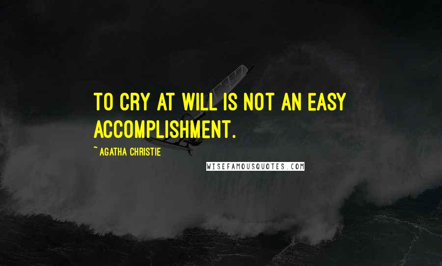 Agatha Christie Quotes: To cry at will is not an easy accomplishment.