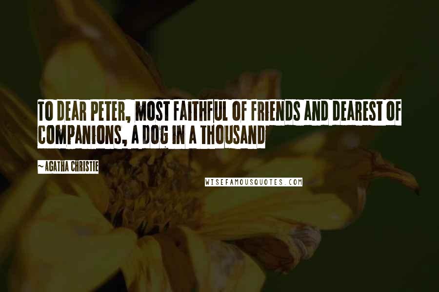 Agatha Christie Quotes: To dear Peter, most faithful of friends and dearest of companions, a dog in a thousand
