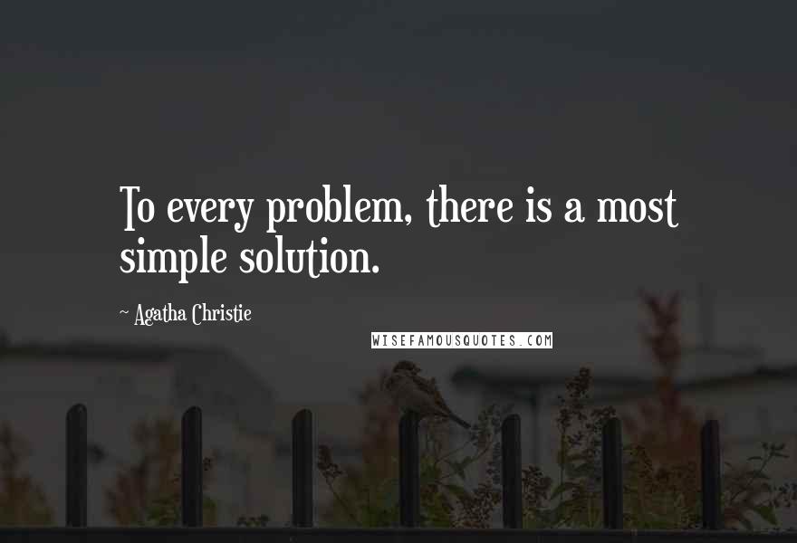 Agatha Christie Quotes: To every problem, there is a most simple solution.