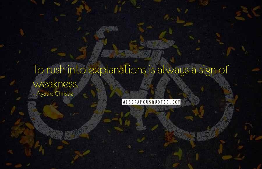 Agatha Christie Quotes: To rush into explanations is always a sign of weakness.