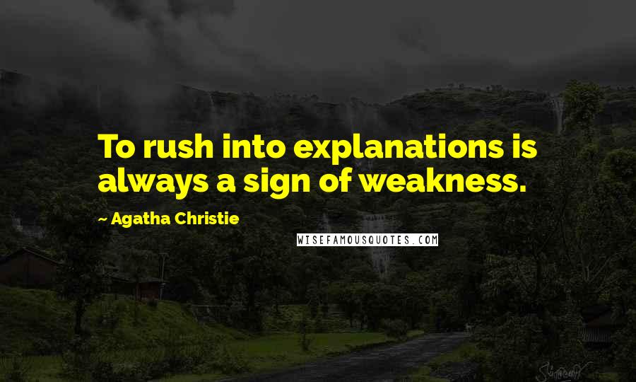 Agatha Christie Quotes: To rush into explanations is always a sign of weakness.