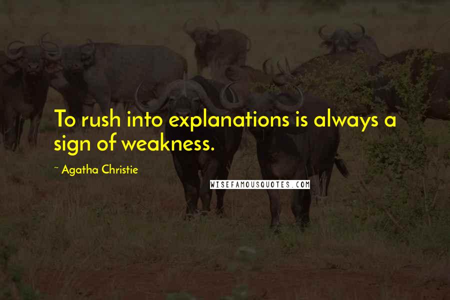 Agatha Christie Quotes: To rush into explanations is always a sign of weakness.