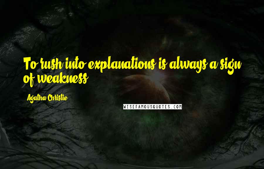 Agatha Christie Quotes: To rush into explanations is always a sign of weakness.