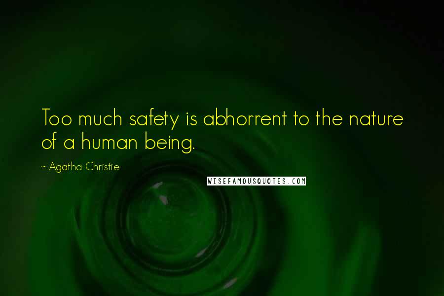 Agatha Christie Quotes: Too much safety is abhorrent to the nature of a human being.