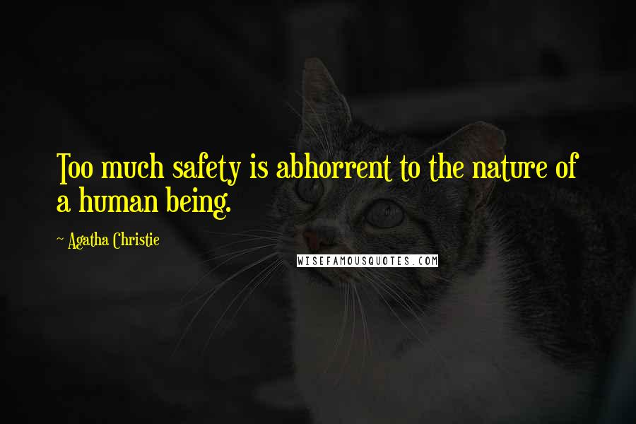 Agatha Christie Quotes: Too much safety is abhorrent to the nature of a human being.