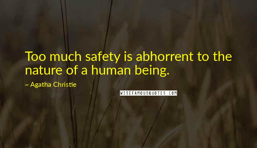 Agatha Christie Quotes: Too much safety is abhorrent to the nature of a human being.