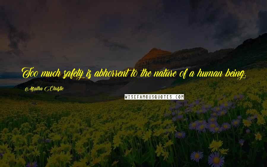 Agatha Christie Quotes: Too much safety is abhorrent to the nature of a human being.