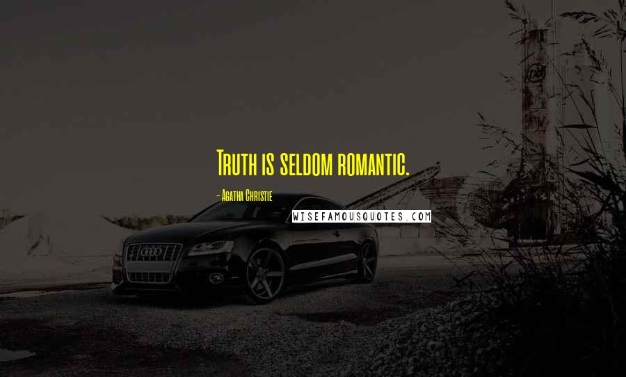 Agatha Christie Quotes: Truth is seldom romantic.