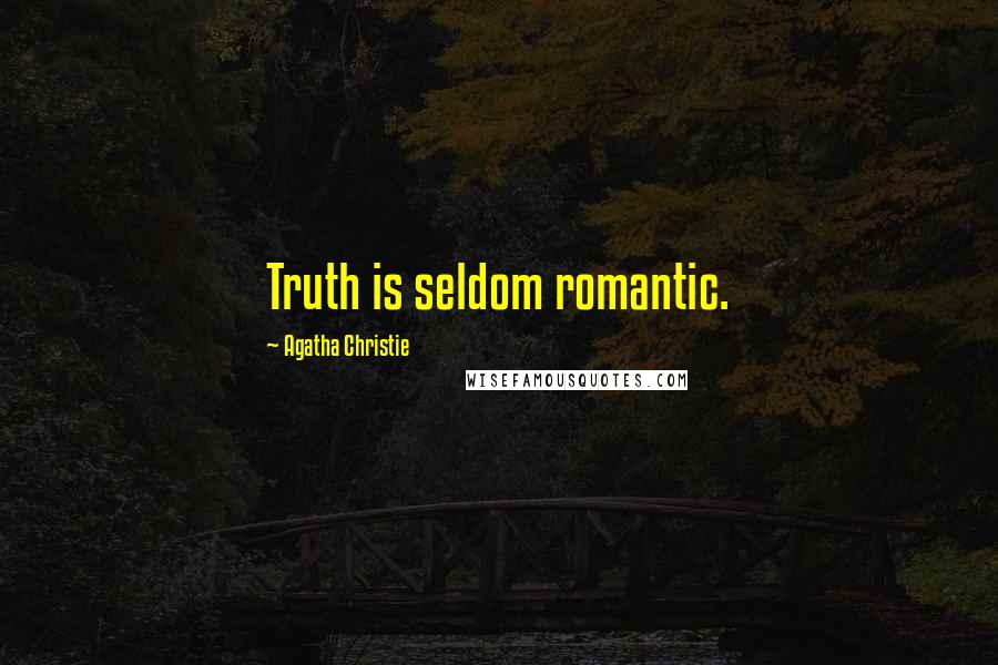 Agatha Christie Quotes: Truth is seldom romantic.