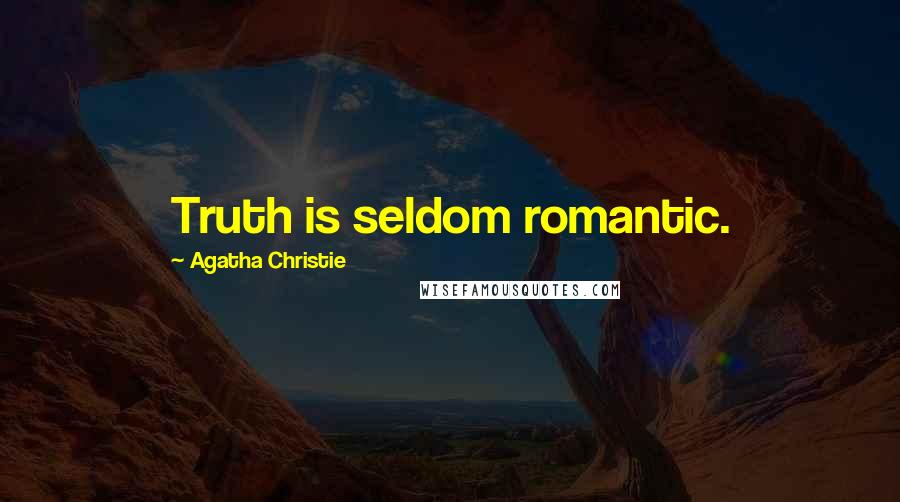 Agatha Christie Quotes: Truth is seldom romantic.