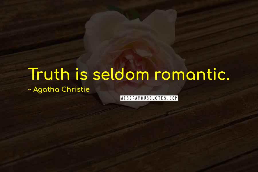 Agatha Christie Quotes: Truth is seldom romantic.