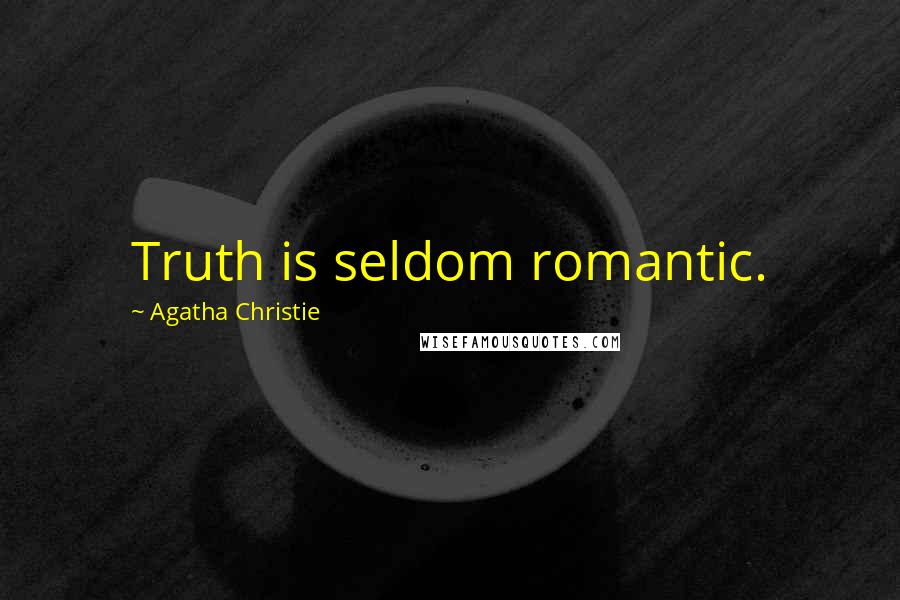 Agatha Christie Quotes: Truth is seldom romantic.