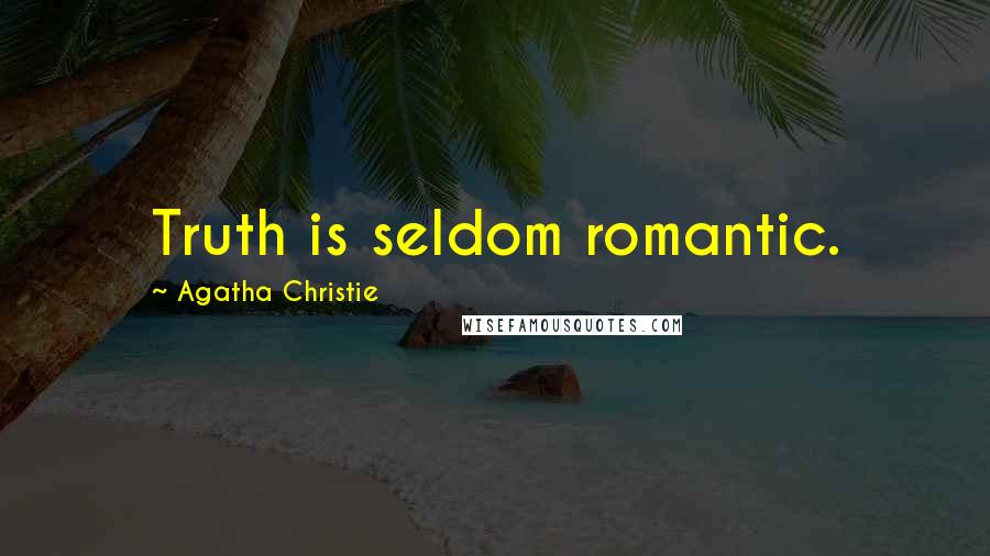 Agatha Christie Quotes: Truth is seldom romantic.