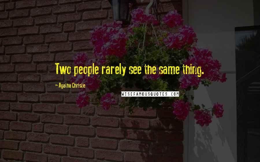 Agatha Christie Quotes: Two people rarely see the same thing.