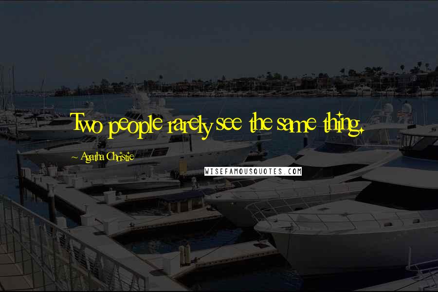 Agatha Christie Quotes: Two people rarely see the same thing.