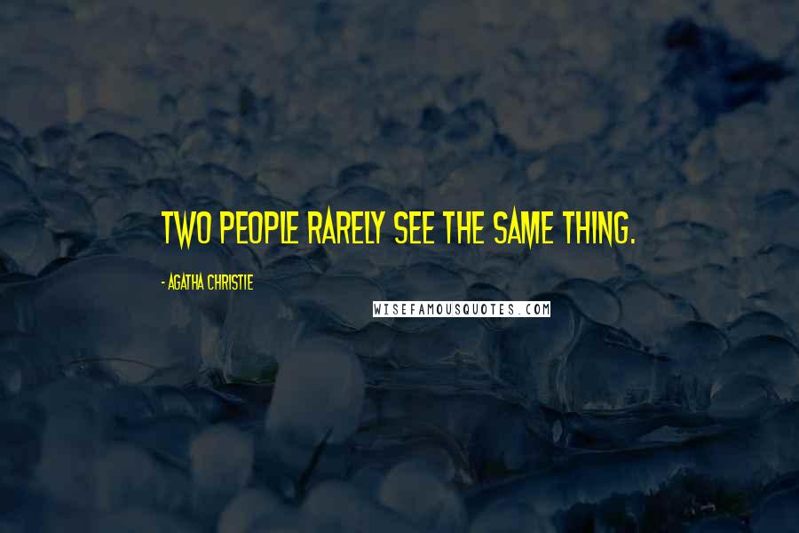 Agatha Christie Quotes: Two people rarely see the same thing.