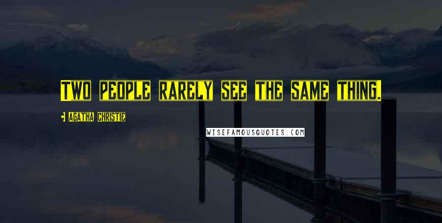 Agatha Christie Quotes: Two people rarely see the same thing.