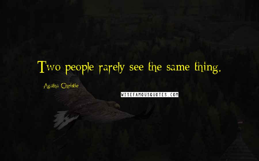 Agatha Christie Quotes: Two people rarely see the same thing.